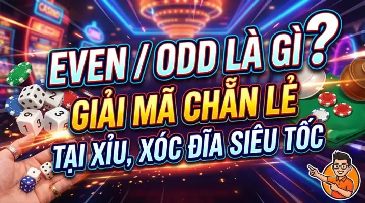 Even/Odd là gì? Giải mã chẵn lẻ trong Tài Xỉu, Xóc Đĩa siêu tốc