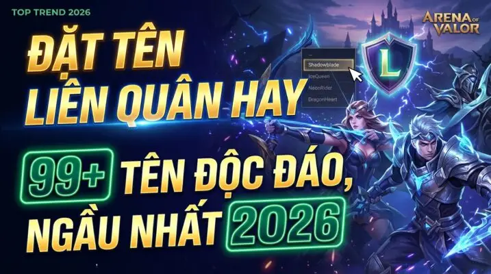 Đặt tên Liên Quân hay: 99+ tên độc đáo, ngầu nhất 2026